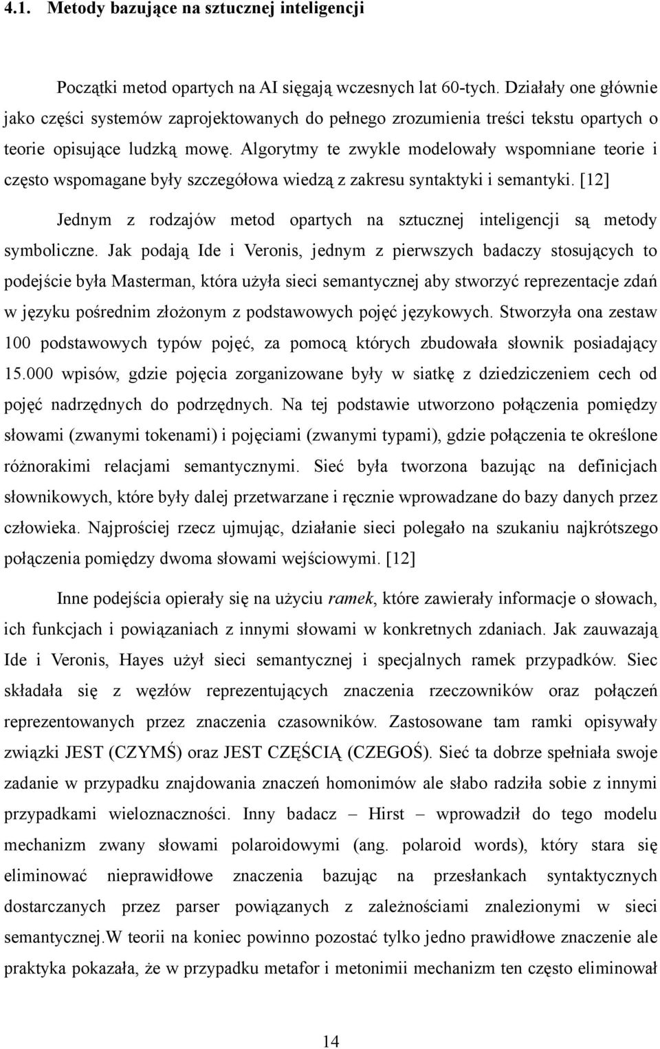 Algorytmy te zwykle modelowały wspomniane teorie i często wspomagane były szczegółowa wiedzą z zakresu syntaktyki i semantyki.