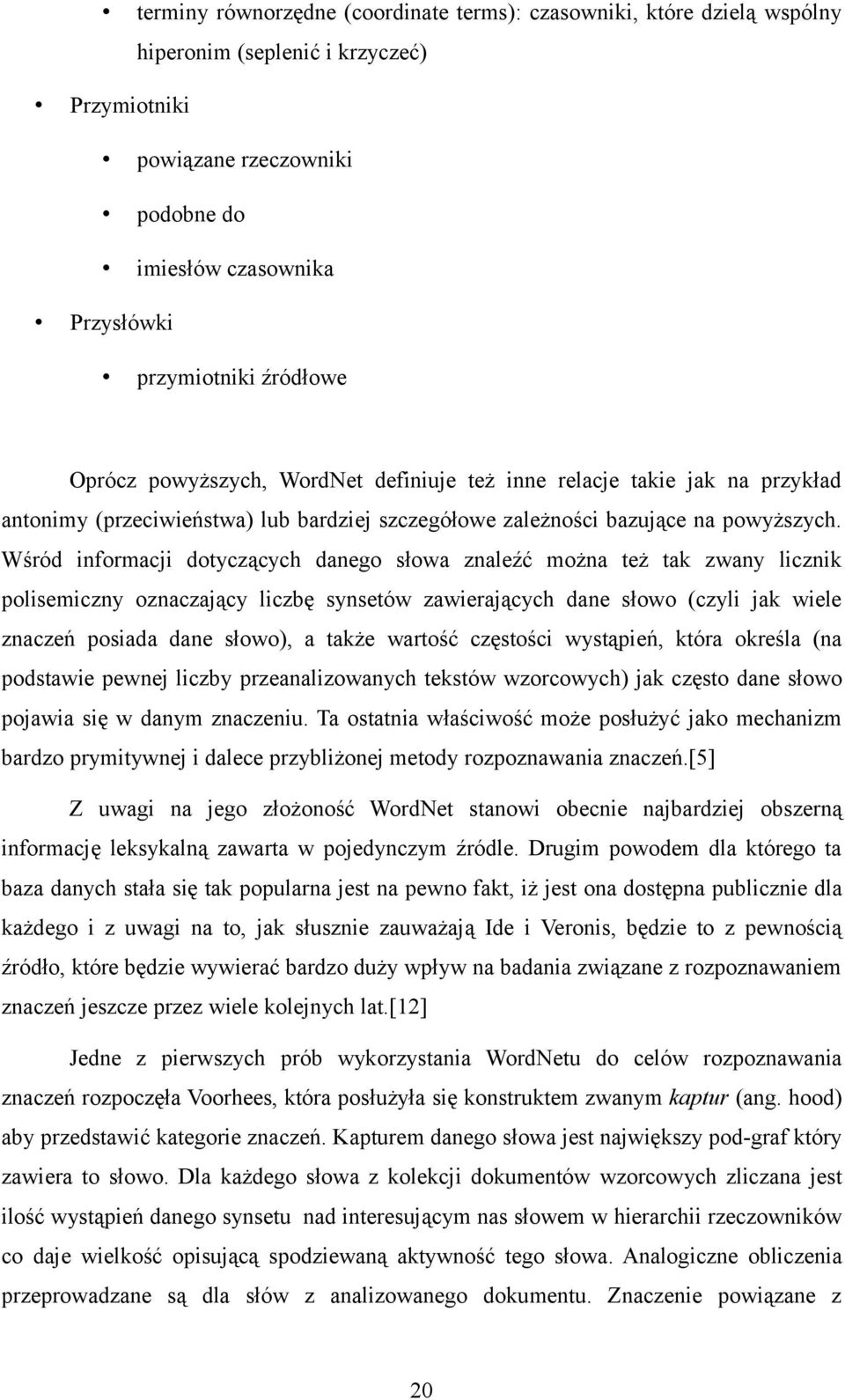 Wśród informacji dotyczących danego słowa znaleźć można też tak zwany licznik polisemiczny oznaczający liczbę synsetów zawierających dane słowo (czyli jak wiele znaczeń posiada dane słowo), a także