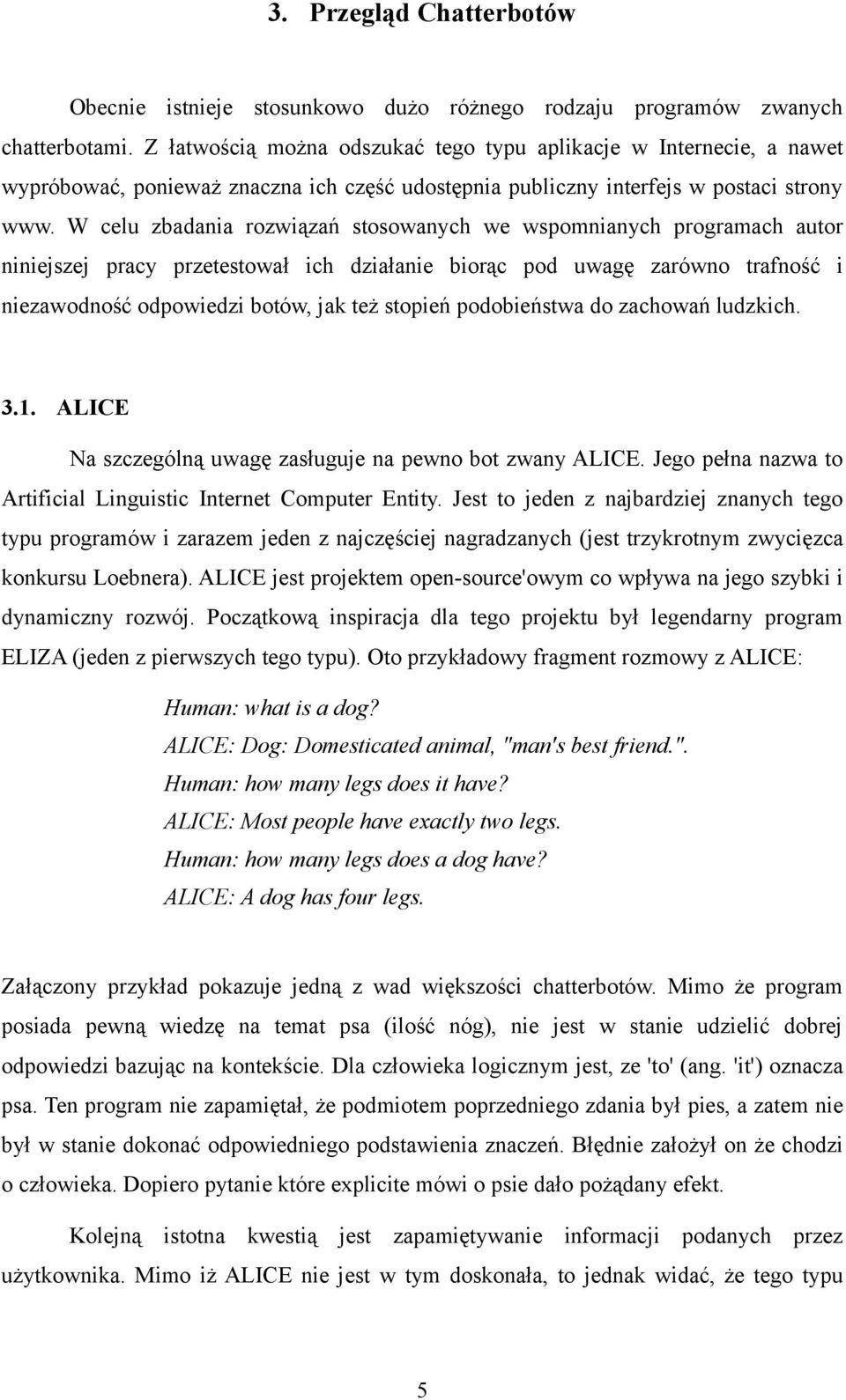 W celu zbadania rozwiązań stosowanych we wspomnianych programach autor niniejszej pracy przetestował ich działanie biorąc pod uwagę zarówno trafność i niezawodność odpowiedzi botów, jak też stopień