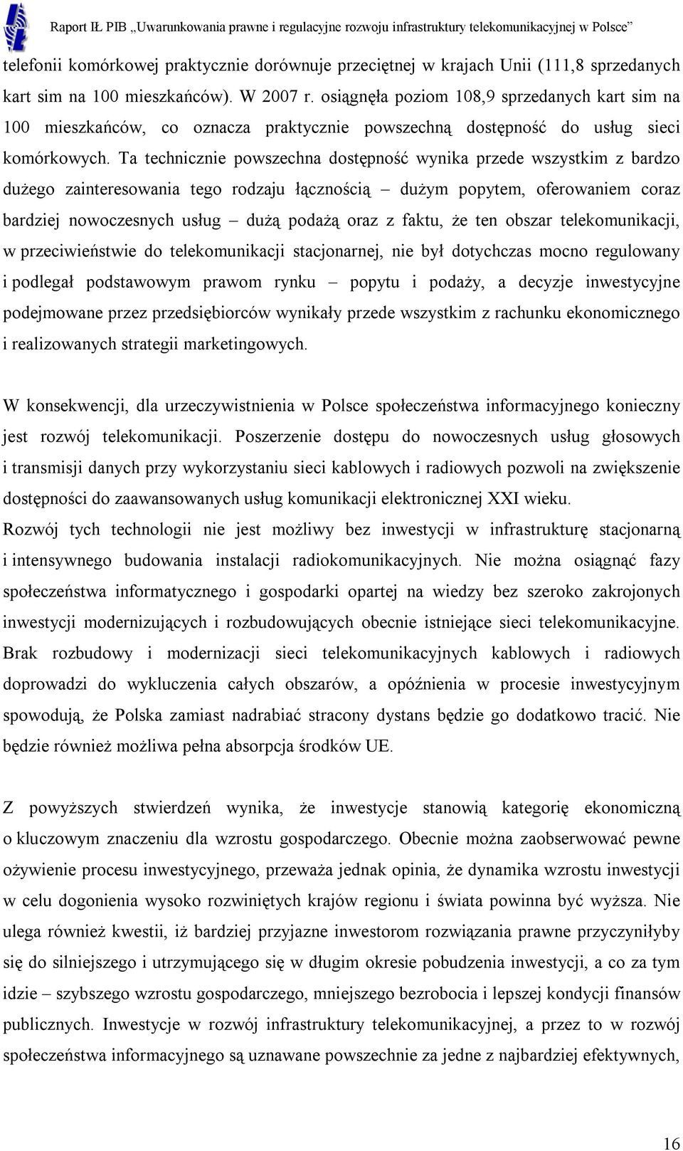 Ta technicznie powszechna dostępność wynika przede wszystkim z bardzo dużego zainteresowania tego rodzaju łącznością dużym popytem, oferowaniem coraz bardziej nowoczesnych usług dużą podażą oraz z