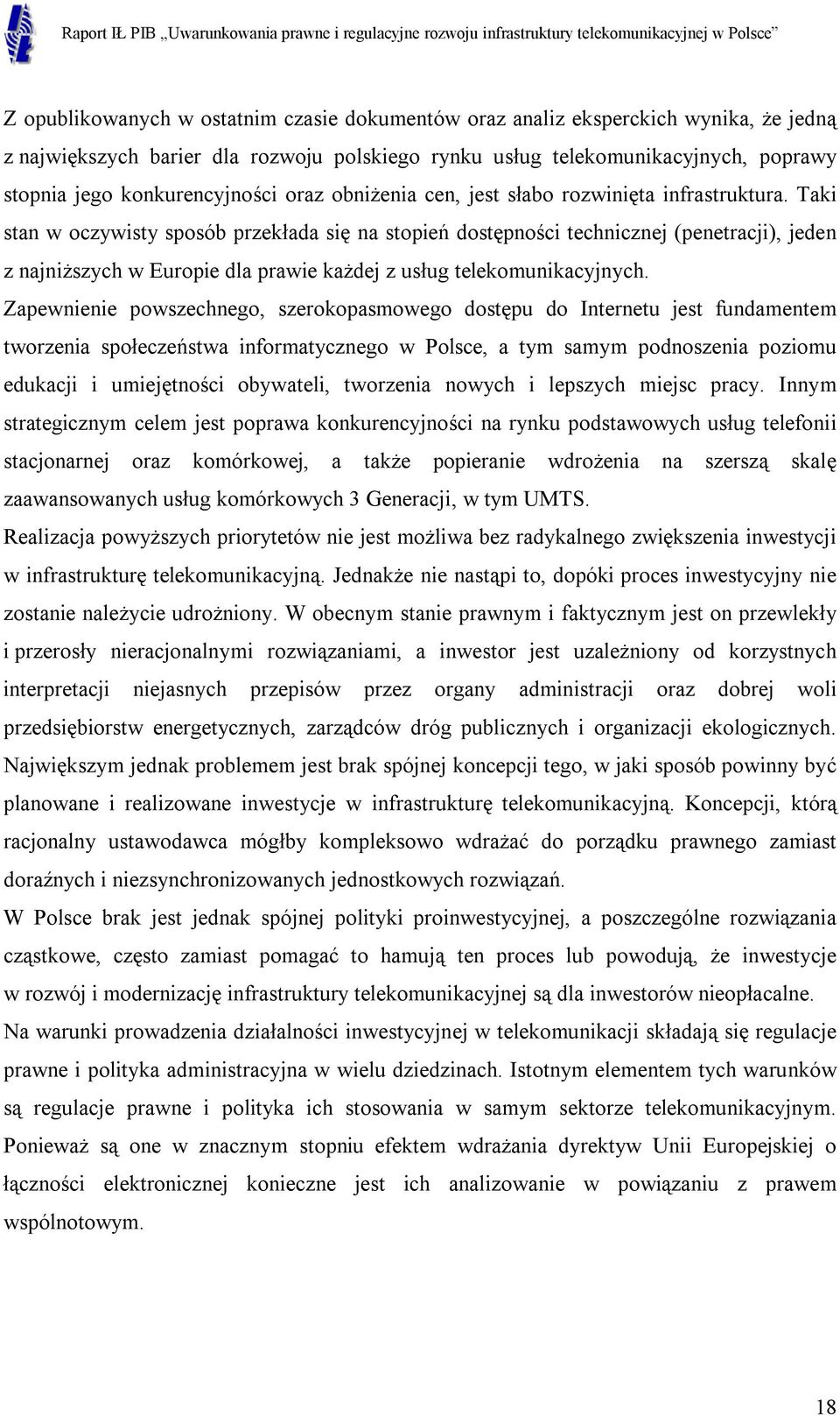 Taki stan w oczywisty sposób przekłada się na stopień dostępności technicznej (penetracji), jeden z najniższych w Europie dla prawie każdej z usług telekomunikacyjnych.