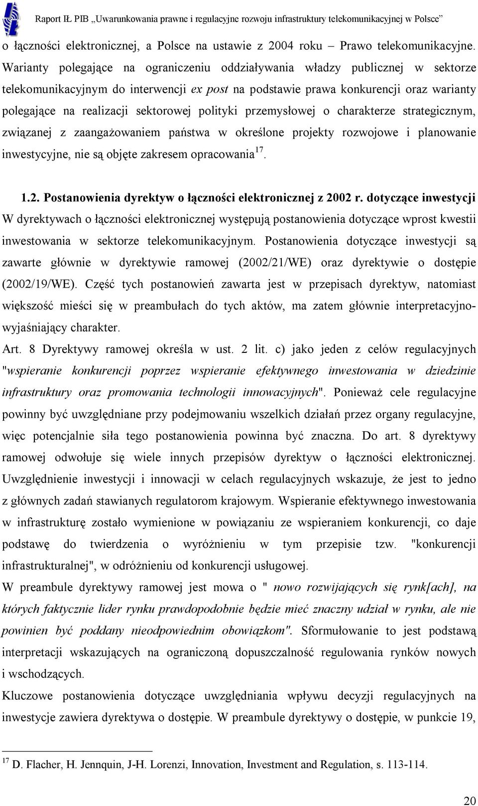 sektorowej polityki przemysłowej o charakterze strategicznym, związanej z zaangażowaniem państwa w określone projekty rozwojowe i planowanie inwestycyjne, nie są objęte zakresem opracowania 17. 1.2.