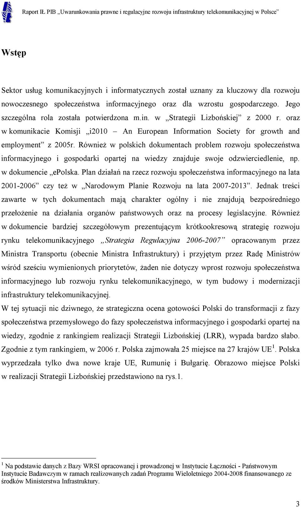 Również w polskich dokumentach problem rozwoju społeczeństwa informacyjnego i gospodarki opartej na wiedzy znajduje swoje odzwierciedlenie, np. w dokumencie epolska.