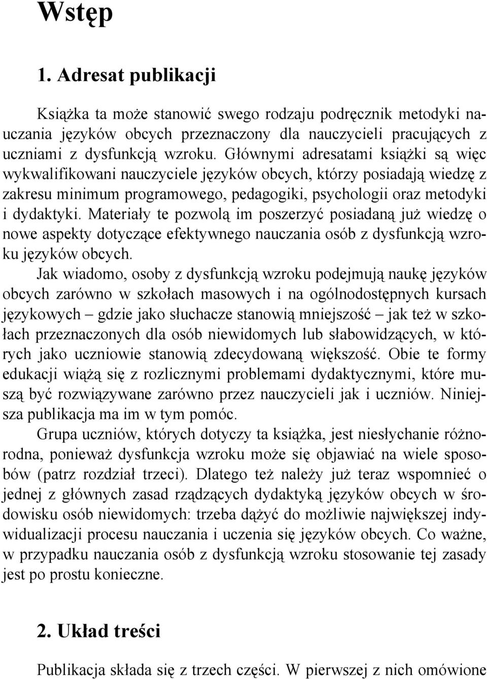 Materiały te pozwolą im poszerzyć posiadaną już wiedzę o nowe aspekty dotyczące efektywnego nauczania osób z dysfunkcją wzroku języków obcych.