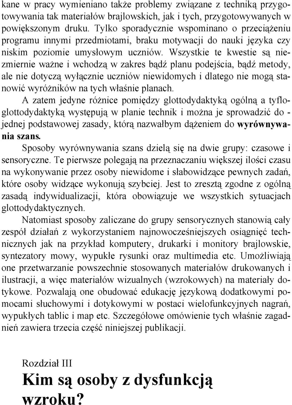 Wszystkie te kwestie są niezmiernie ważne i wchodzą w zakres bądź planu podejścia, bądź metody, ale nie dotyczą wyłącznie uczniów niewidomych i dlatego nie mogą stanowić wyróżników na tych właśnie