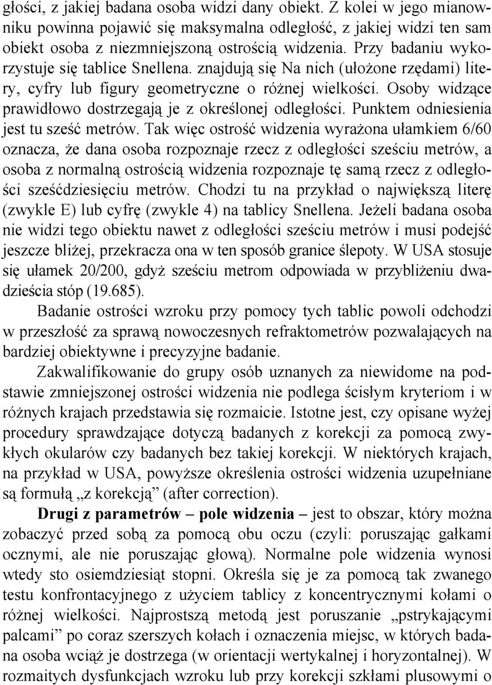 Osoby widzące prawidłowo dostrzegają je z określonej odległości. Punktem odniesienia jest tu sześć metrów.