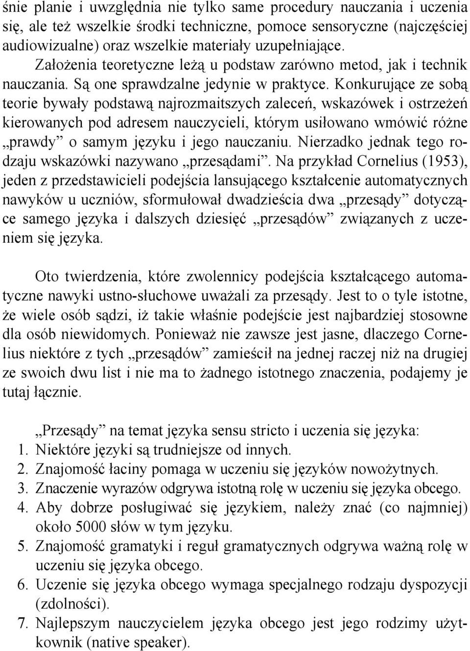 Konkurujące ze sobą teorie bywały podstawą najrozmaitszych zaleceń, wskazówek i ostrzeżeń kierowanych pod adresem nauczycieli, którym usiłowano wmówić różne prawdy o samym języku i jego nauczaniu.