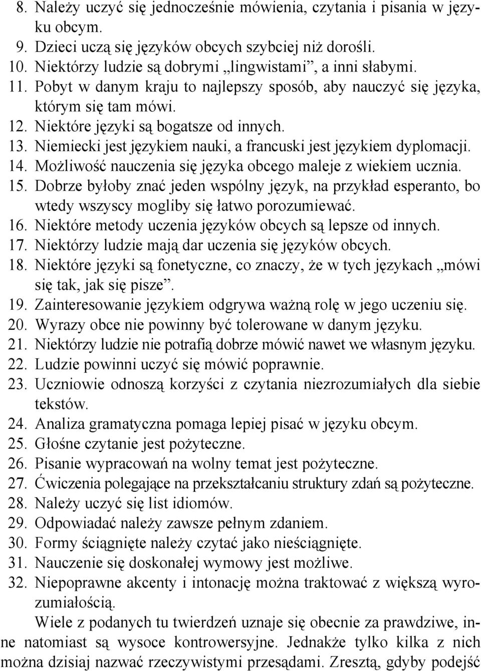 Niemiecki jest językiem nauki, a francuski jest językiem dyplomacji. 14. Możliwość nauczenia się języka obcego maleje z wiekiem ucznia. 15.