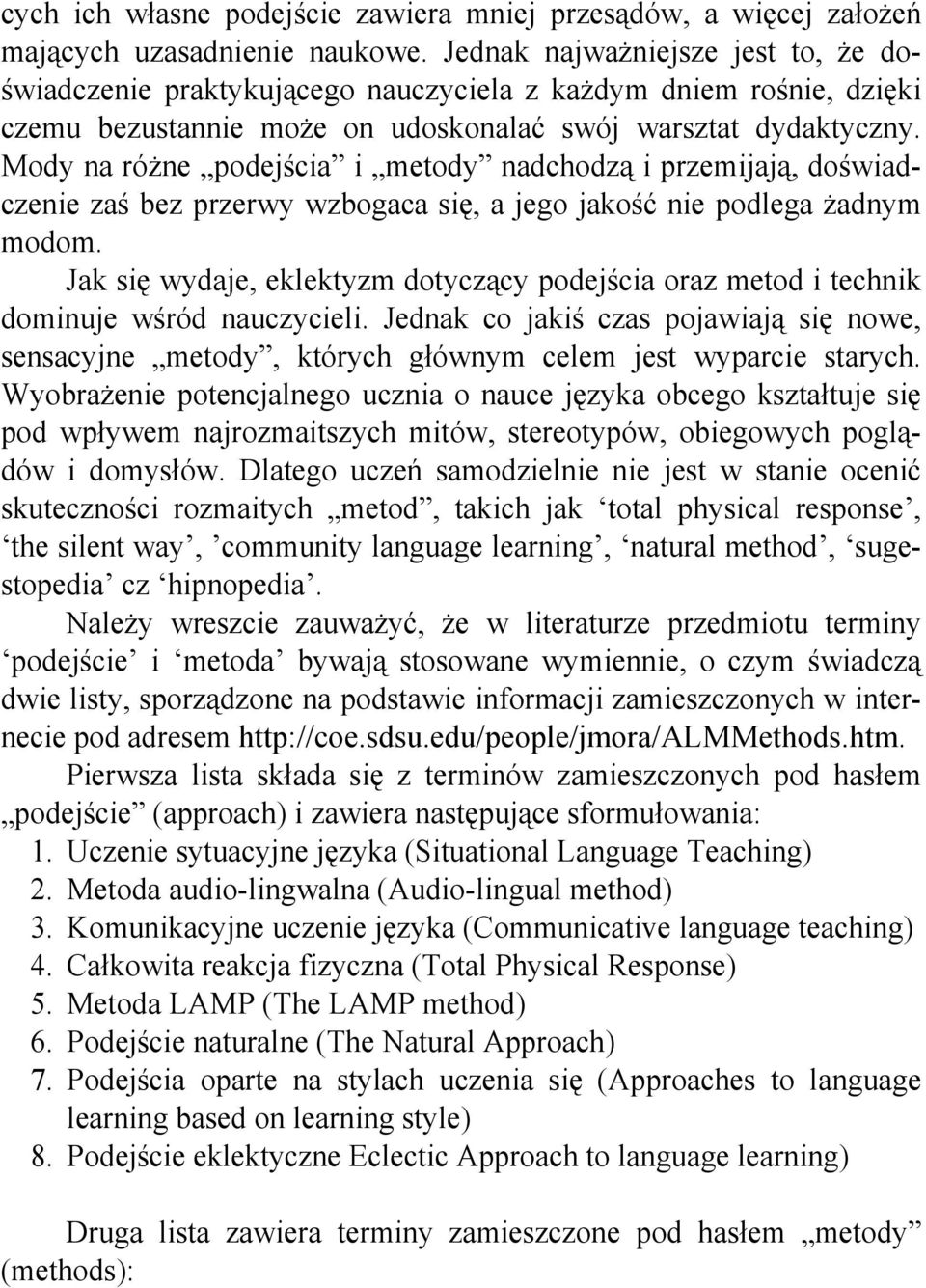 Mody na różne podejścia i metody nadchodzą i przemijają, doświadczenie zaś bez przerwy wzbogaca się, a jego jakość nie podlega żadnym modom.