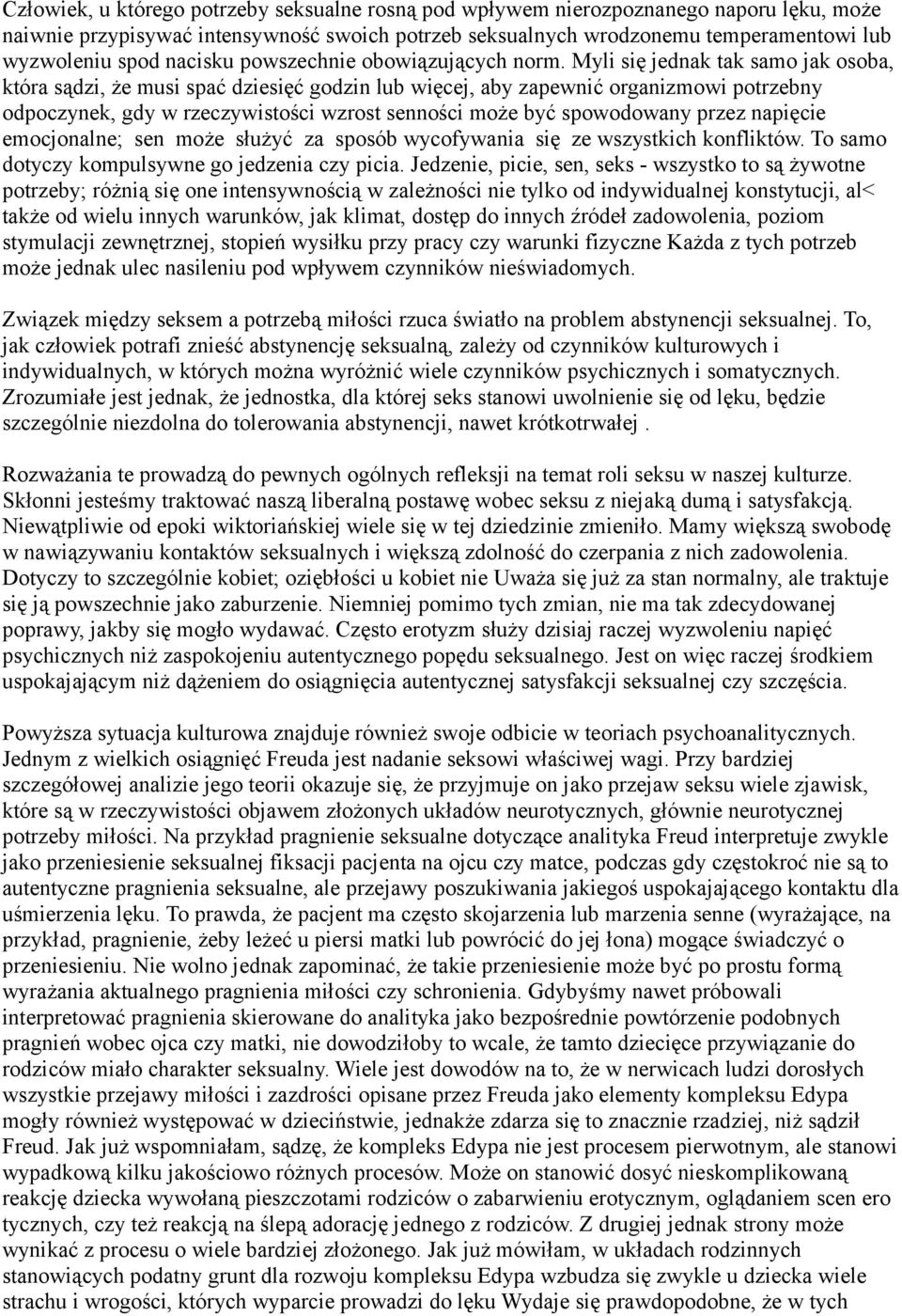 Myli się jednak tak samo jak osoba, która sądzi, że musi spać dziesięć godzin lub więcej, aby zapewnić organizmowi potrzebny odpoczynek, gdy w rzeczywistości wzrost senności może być spowodowany