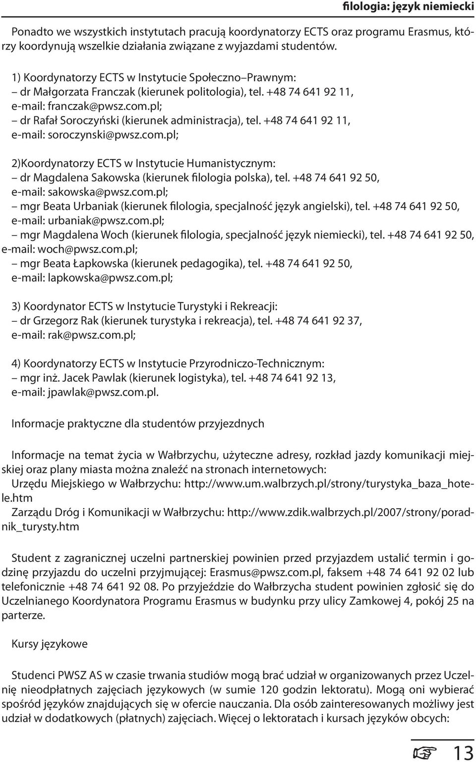 pl; dr Rafał Soroczyński (kierunek administracja), tel. +48 74 641 92 11, e-mail: soroczynski@pwsz.com.