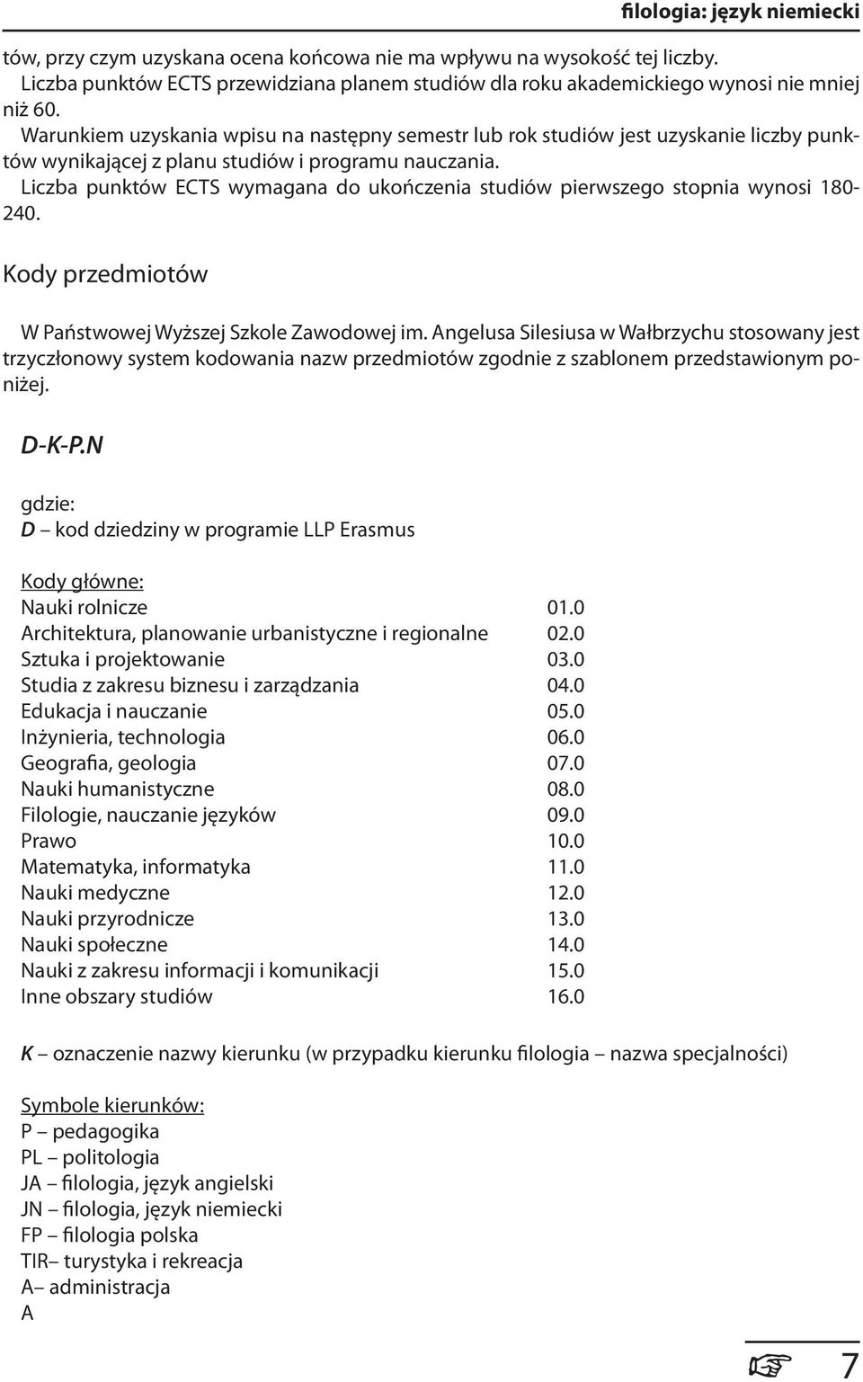 wymagana do ukończenia studiów pierwszego stopnia wynosi 180-240. Kody przedmiotów W Państwowej Wyższej Szkole Zawodowej im.