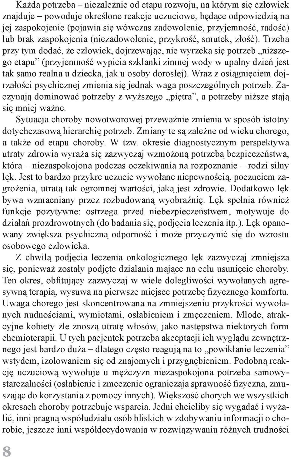 Trzeba przy tym dodać, że człowiek, dojrzewając, nie wyrzeka się potrzeb niższego etapu (przyjemność wypicia szklanki zimnej wody w upalny dzień jest tak samo realna u dziecka, jak u osoby dorosłej).