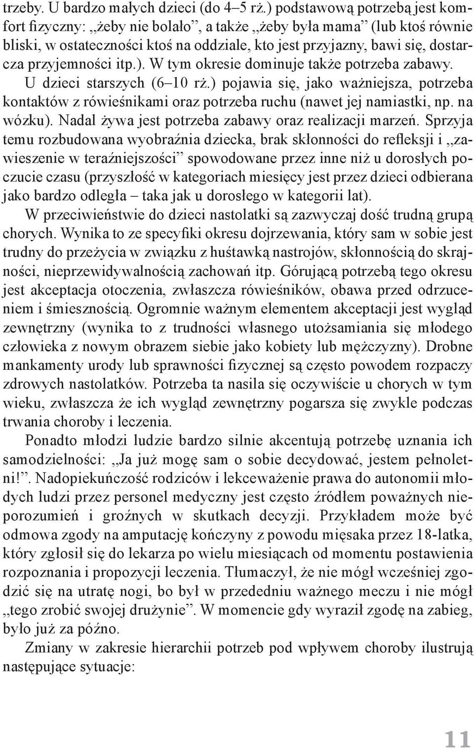 itp.). W tym okresie dominuje także potrzeba zabawy. U dzieci starszych (6 10 rż.) pojawia się, jako ważniejsza, potrzeba kontaktów z rówieśnikami oraz potrzeba ruchu (nawet jej namiastki, np.