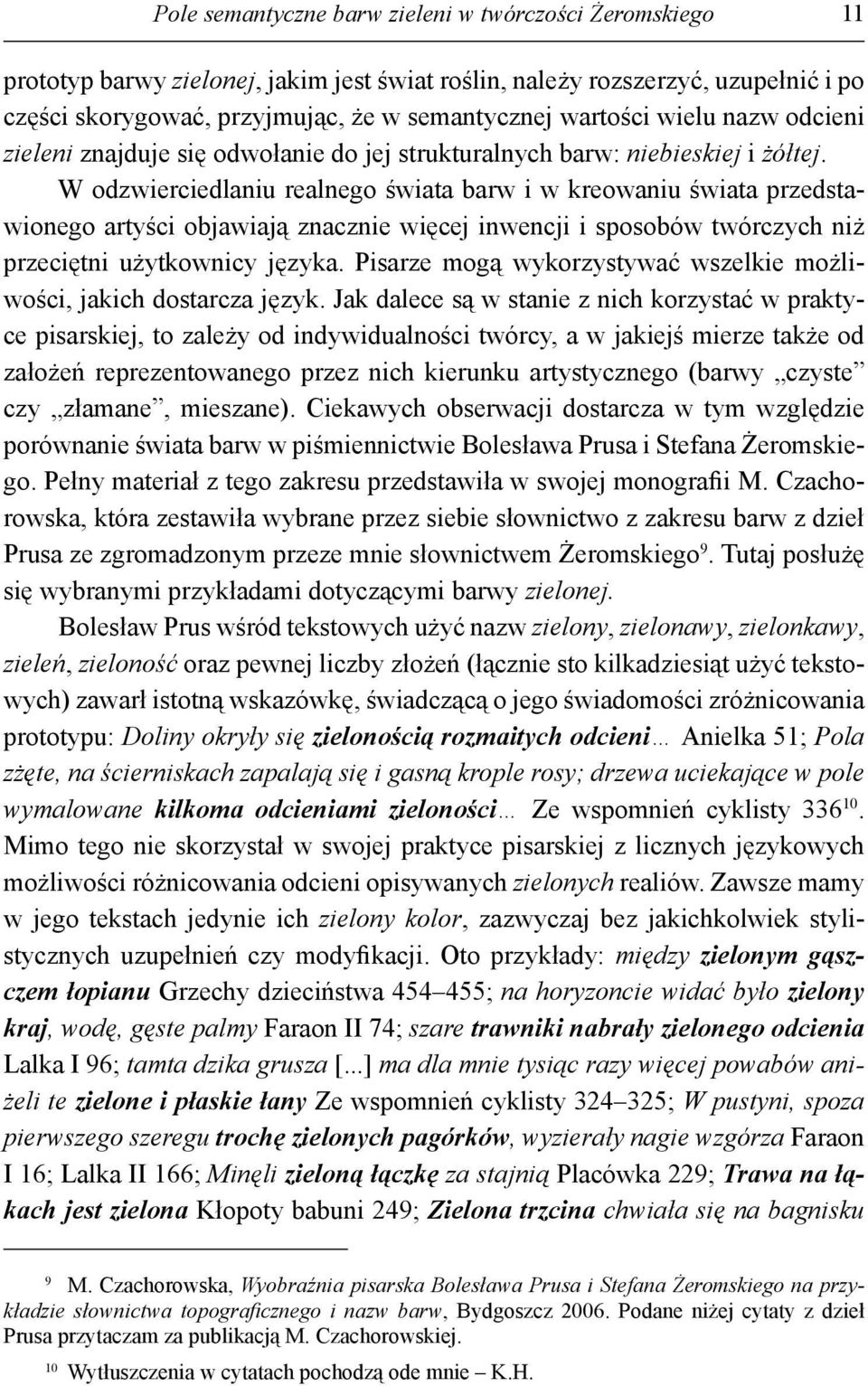 W odzwierciedlaniu realnego świata barw i w kreowaniu świata przedstawionego artyści objawiają znacznie więcej inwencji i sposobów twórczych niż przeciętni użytkownicy języka.