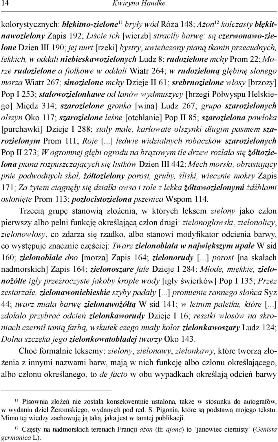 głębinę słonego morza Wiatr 267; sinozielone mchy Dzieje II 61; srebrnozielone włosy [brzozy] Pop I 253; stalowozielonkawe od łanów wydmuszycy [brzegi Półwyspu Helskiego] Międz 314; szarozielone