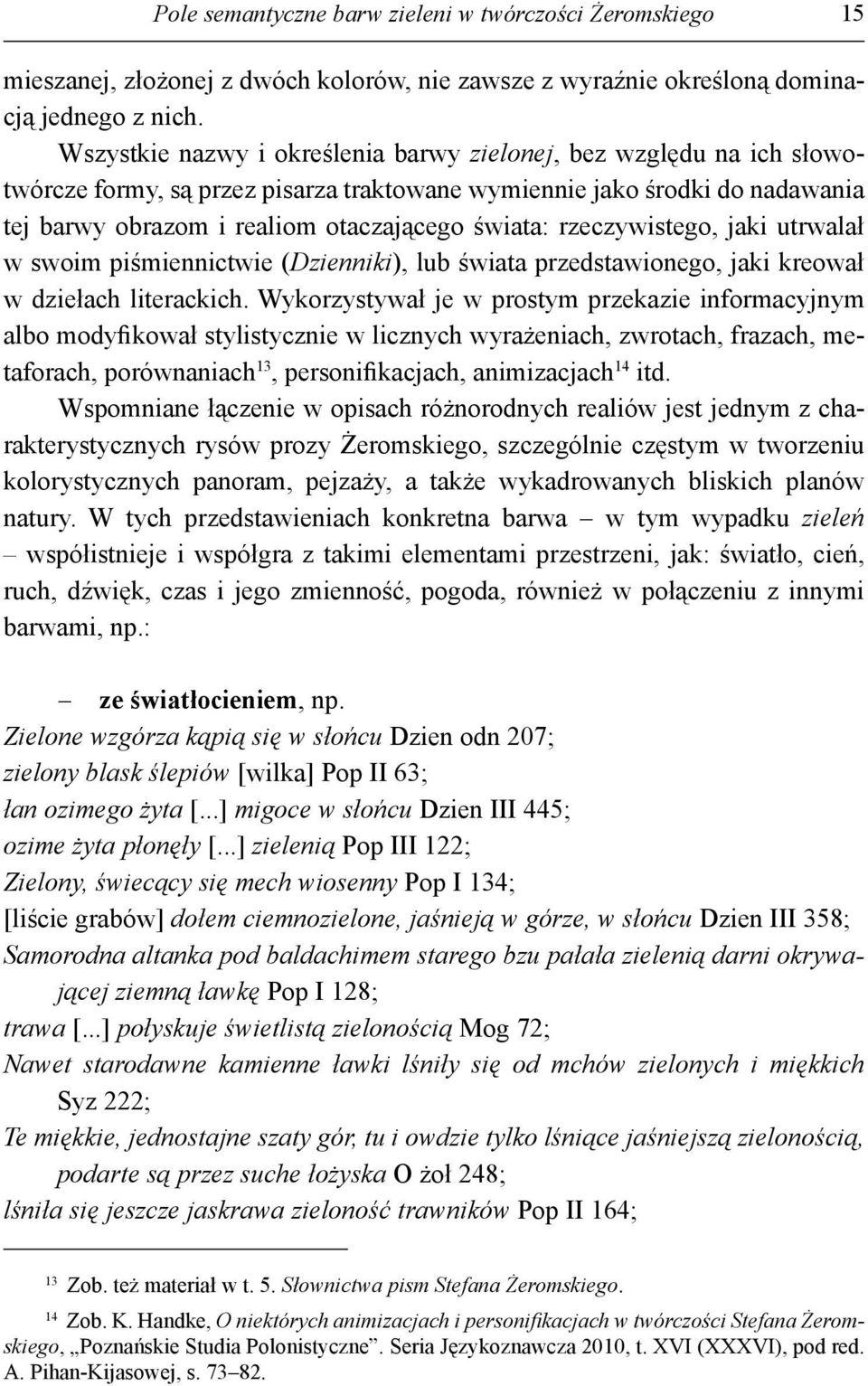 rzeczywistego, jaki utrwalał w swoim piśmiennictwie (Dzienniki), lub świata przedstawionego, jaki kreował w dziełach literackich.