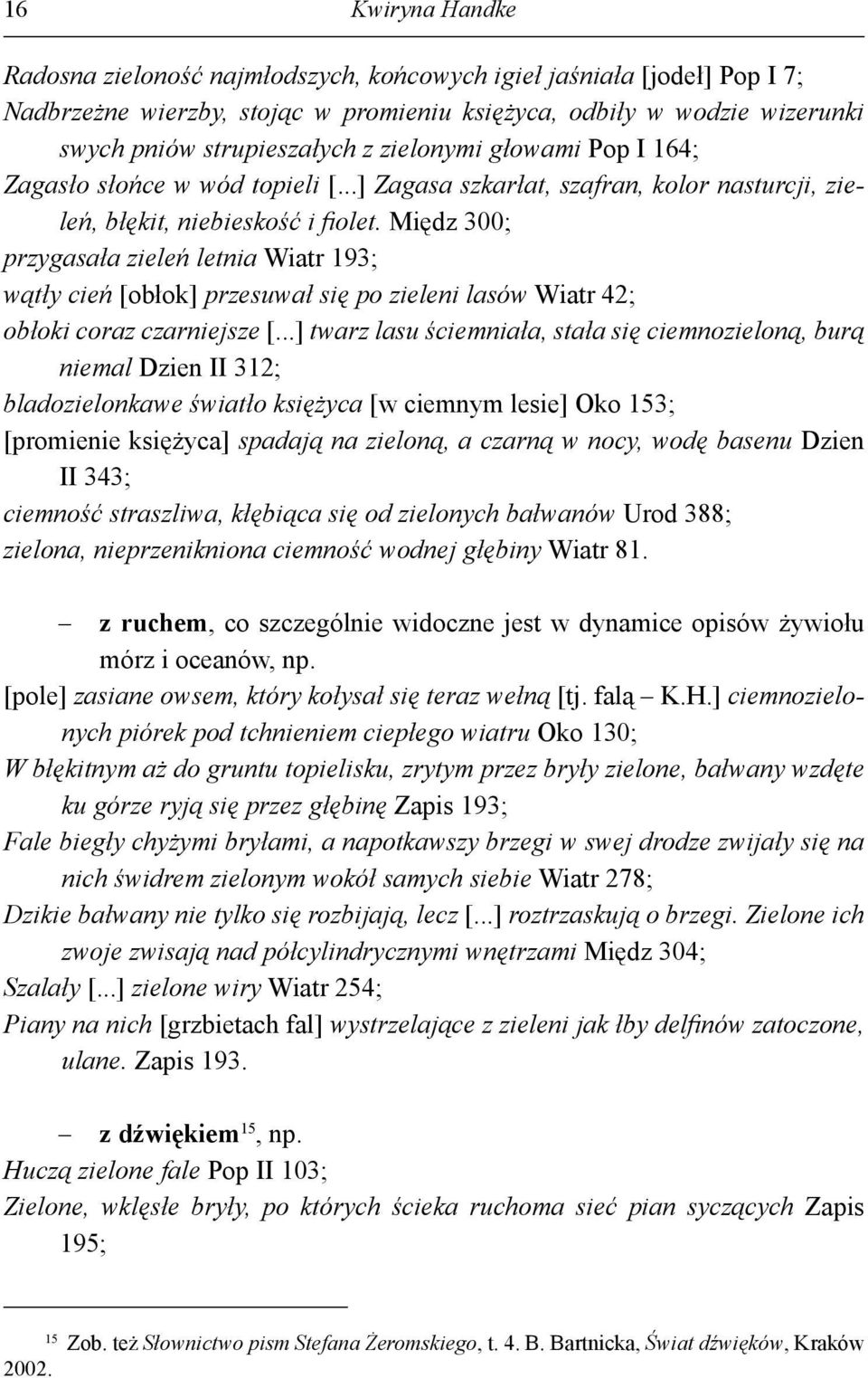 Międz 300; przygasała zieleń letnia Wiatr 193; wątły cień [obłok] przesuwał się po zieleni lasów Wiatr 42; obłoki coraz czarniejsze [.