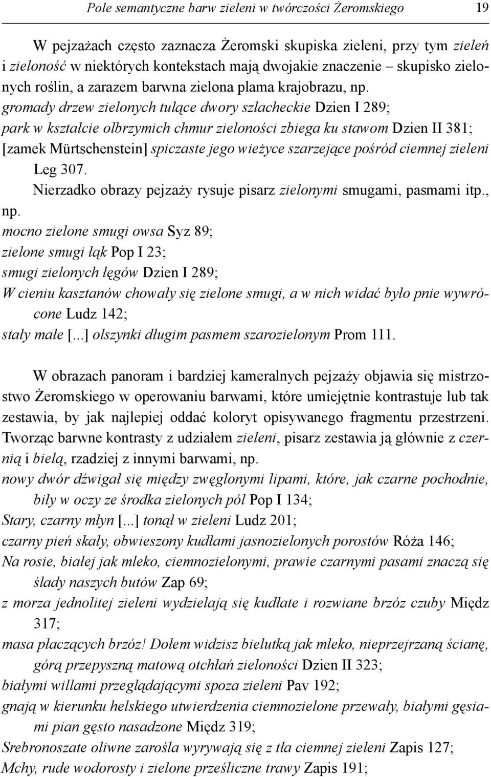 gromady drzew zielonych tulące dwory szlacheckie Dzien I 289; park w kształcie olbrzymich chmur zieloności zbiega ku stawom Dzien II 381; [zamek Mürtschenstein] spiczaste jego wieżyce szarzejące