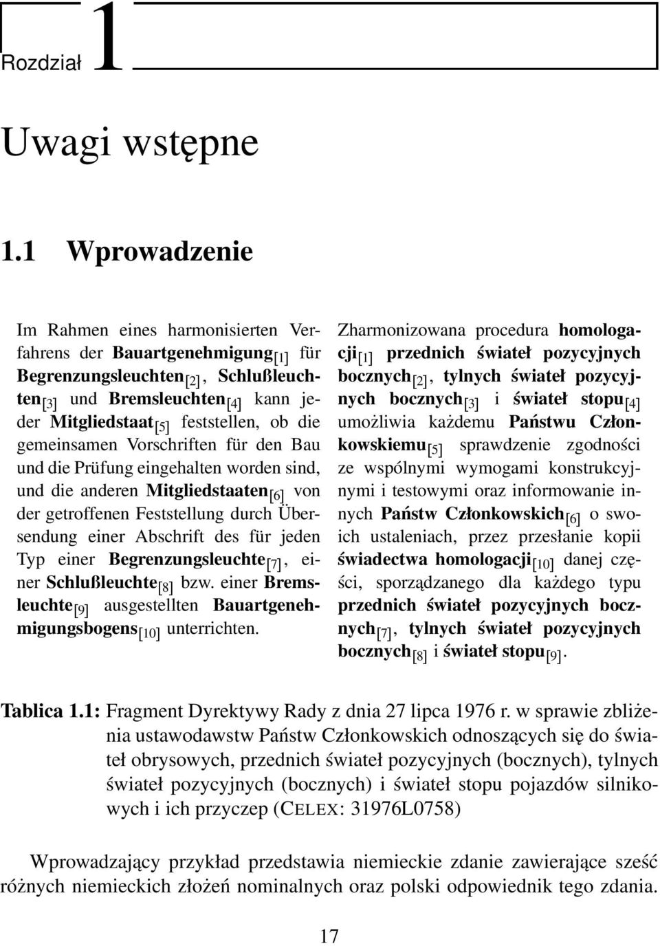 gemeinsamen Vorschriften für den Bau und die Prüfung eingehalten worden sind, und die anderen MitgliedstaatenÖ6 von der getroffenen Feststellung durch Übersendung einer Abschrift des für jeden Typ