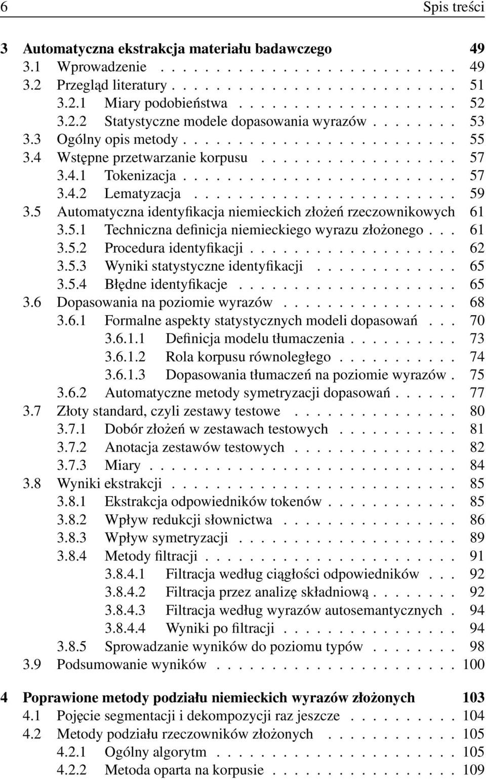 ....................... 59 3.5 Automatyczna identyfikacja niemieckich złożeń rzeczownikowych 61 3.5.1 Techniczna definicja niemieckiego wyrazu złożonego... 61 3.5.2 Procedura identyfikacji................... 62 3.