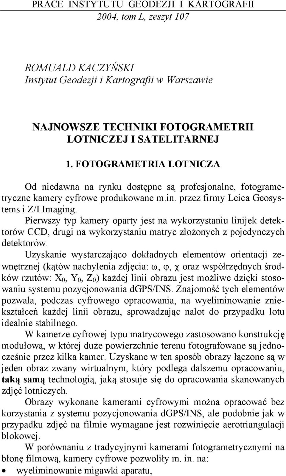 Pierwszy typ kamery oparty jest na wykorzystaniu linijek detektorów CCD, drugi na wykorzystaniu matryc złożonych z pojedynczych detektorów.