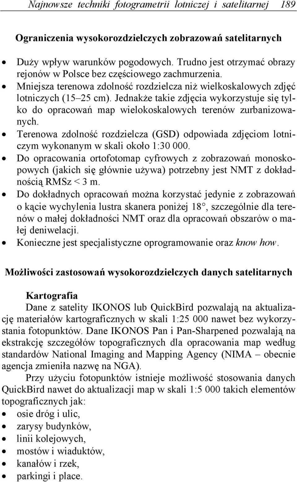 Jednakże takie zdjęcia wykorzystuje się tylko do opracowań map wielokoskalowych terenów zurbanizowanych.