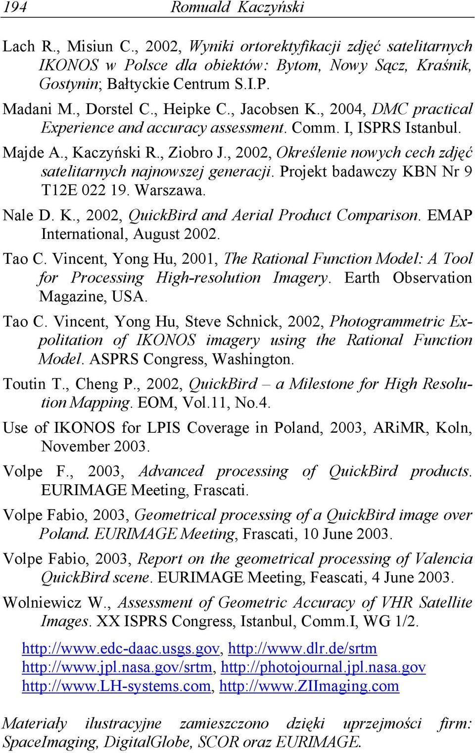 , 2002, Określenie nowych cech zdjęć satelitarnych najnowszej generacji. Projekt badawczy KBN Nr 9 T12E 022 19. Warszawa. Nale D. K., 2002, QuickBird and Aerial Product Comparison.