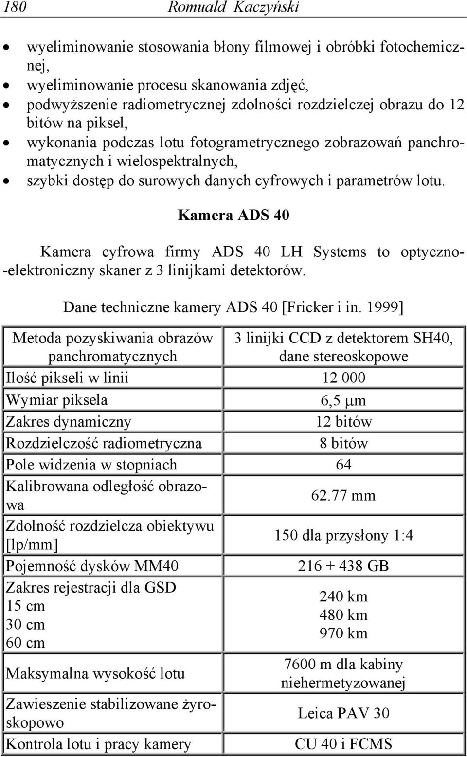 Kamera ADS 40 Kamera cyfrowa firmy ADS 40 LH Systems to optyczno- -elektroniczny skaner z 3 linijkami detektorów. Dane techniczne kamery ADS 40 [Fricker i in.