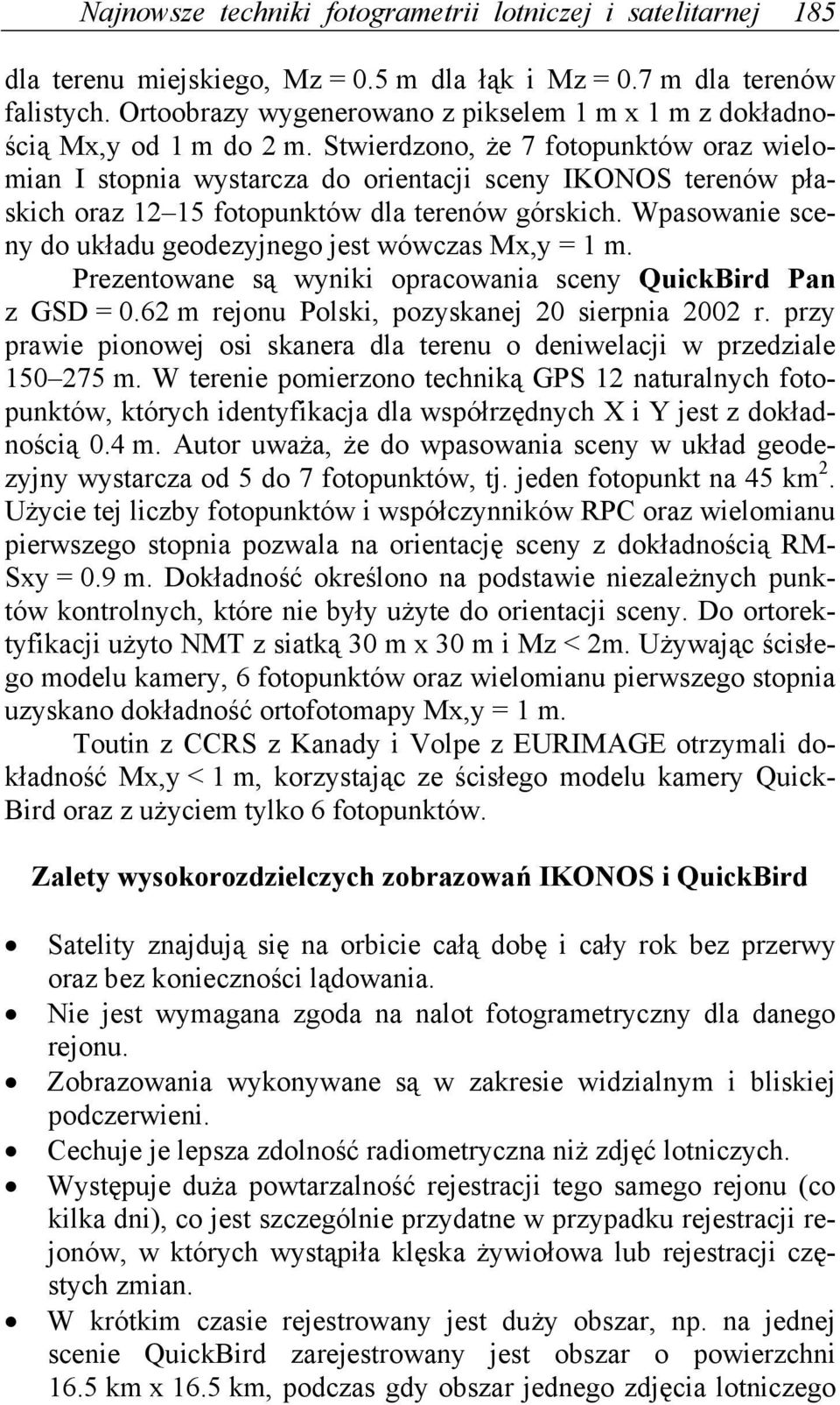 Stwierdzono, że 7 fotopunktów oraz wielomian I stopnia wystarcza do orientacji sceny IKONOS terenów płaskich oraz 12 15 fotopunktów dla terenów górskich.