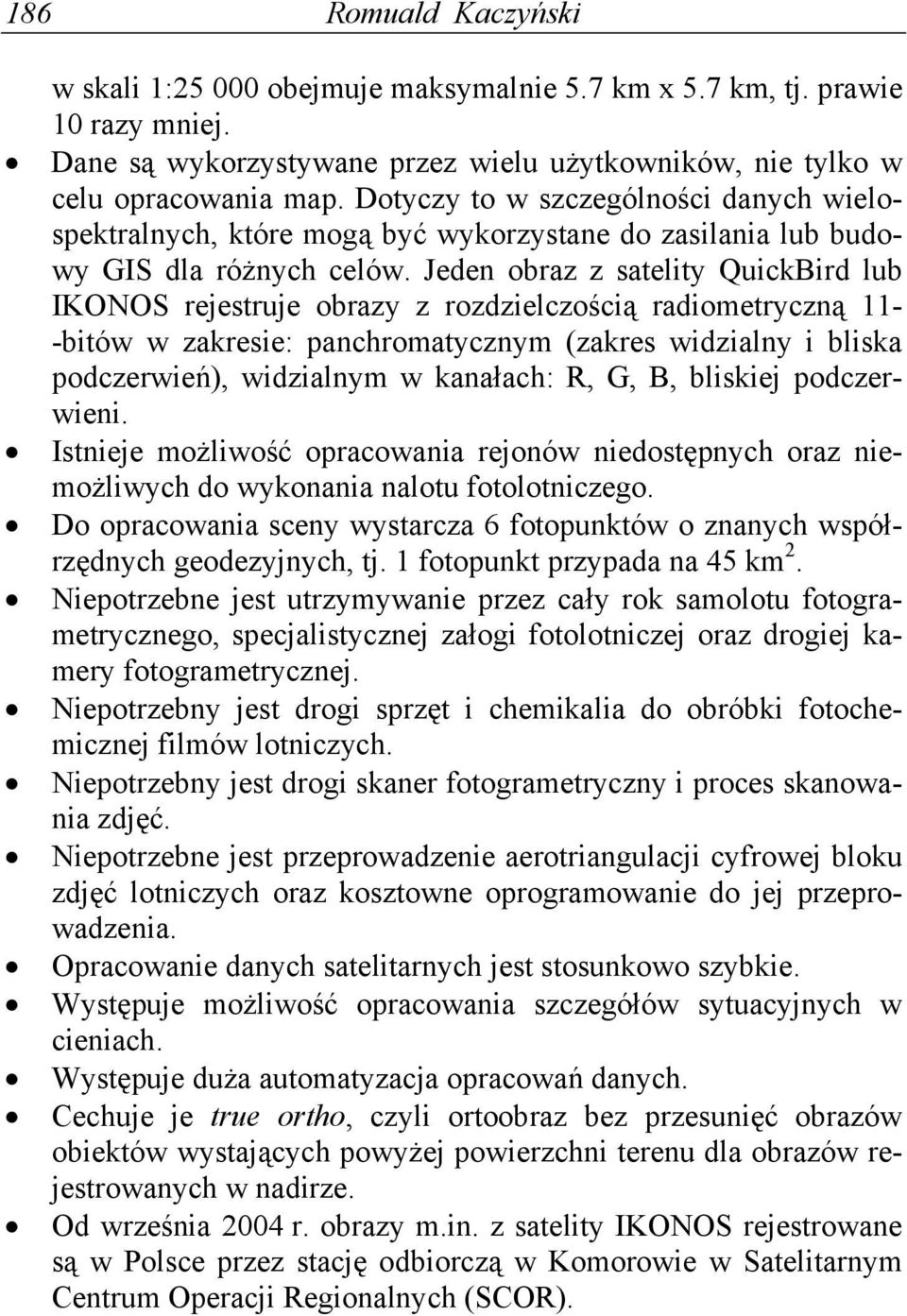 Jeden obraz z satelity QuickBird lub IKONOS rejestruje obrazy z rozdzielczością radiometryczną 11- -bitów w zakresie: panchromatycznym (zakres widzialny i bliska podczerwień), widzialnym w kanałach: