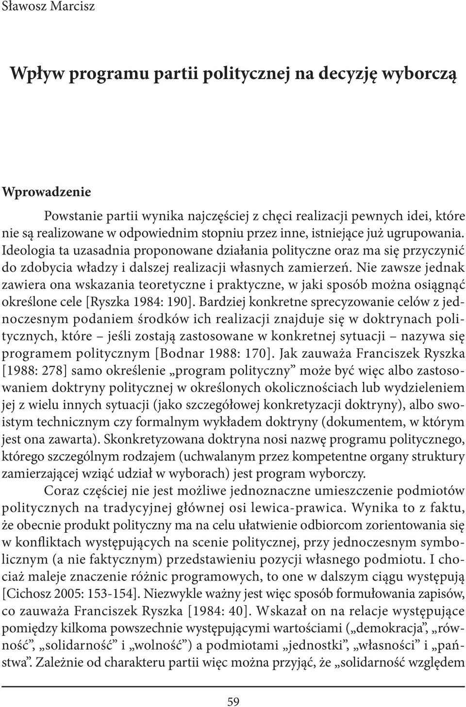 Nie zawsze jednak zawiera ona wskazania teoretyczne i praktyczne, w jaki sposób można osiągnąć określone cele [Ryszka 1984: 190].