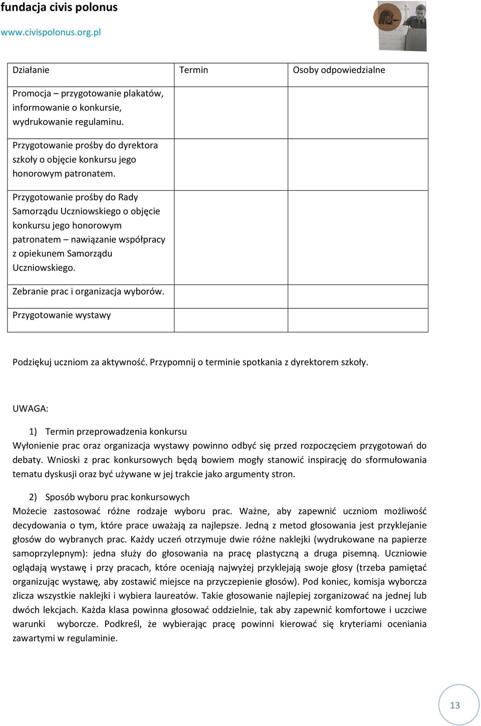 Przygotowanie prośby do Rady Samorządu Uczniowskiego o objęcie konkursu jego honorowym patronatem nawiązanie współpracy z opiekunem Samorządu Uczniowskiego. Zebranie prac i organizacja wyborów.