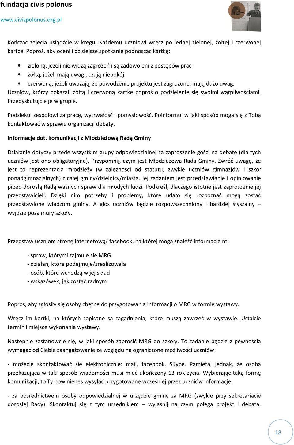 powodzenie projektu jest zagrożone, mają dużo uwag. Uczniów, którzy pokazali żółtą i czerwoną kartkę poproś o podzielenie się swoimi wątpliwościami. Przedyskutujcie je w grupie.