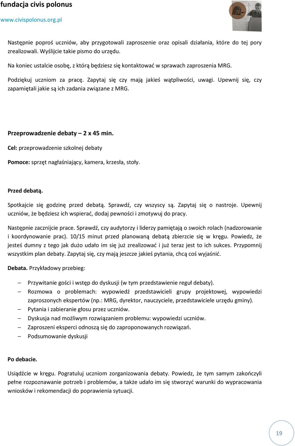 Upewnij się, czy zapamiętali jakie są ich zadania związane z MRG. Przeprowadzenie debaty 2 x 45 min. Cel: przeprowadzenie szkolnej debaty Pomoce: sprzęt nagłaśniający, kamera, krzesła, stoły.