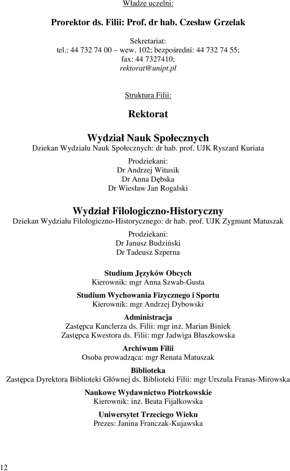 UJK Ryszard Kuriata Prodziekani: Dr Andrzej Witusik Dr Anna Dębska Dr Wiesław Jan Rogalski Wydział Filologiczno-Historyczny Dziekan Wydziału Filologiczno-Historycznego: dr hab. prof.