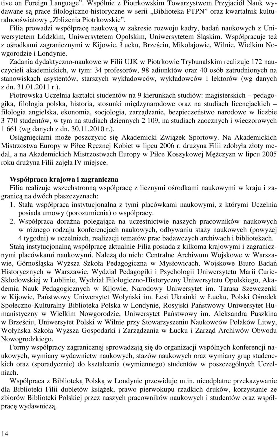 Filia prowadzi współpracę naukową w zakresie rozwoju kadry, badań naukowych z Uniwersytetem Łódzkim, Uniwersytetem Opolskim, Uniwersytetem Śląskim.