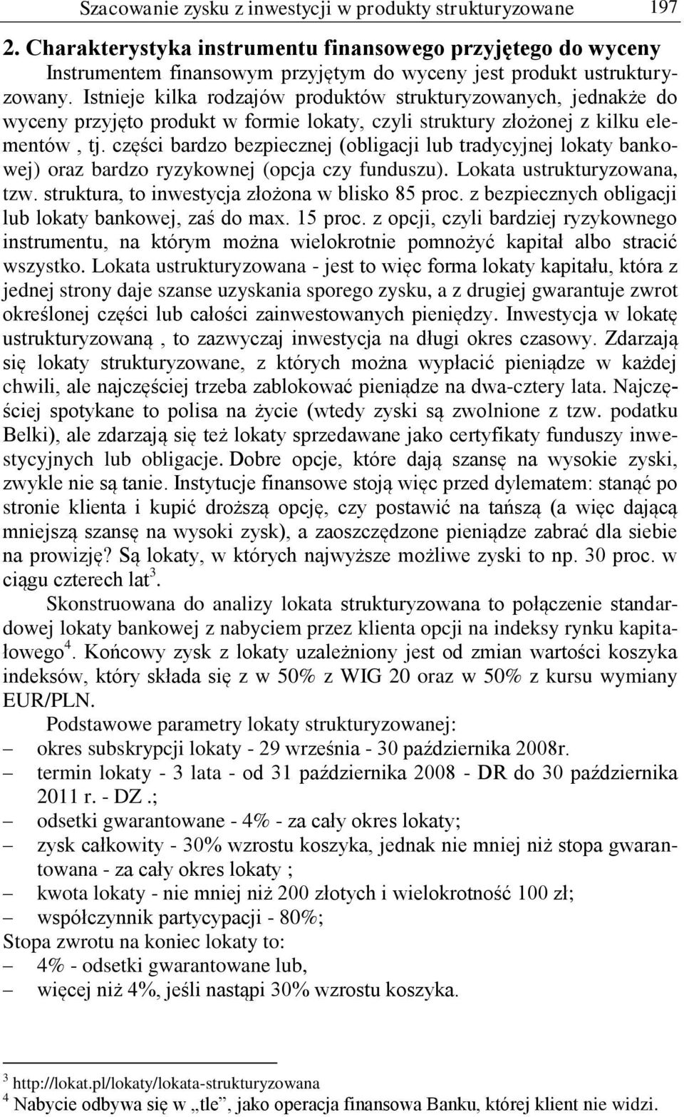 części bardzo bezpiecznej (obligacji lub tradycyjnej lokaty bankowej) oraz bardzo ryzykownej (opcja czy funduszu). Lokata ustrukturyzowana, tzw. struktura, to inwestycja złożona w blisko 85 proc.