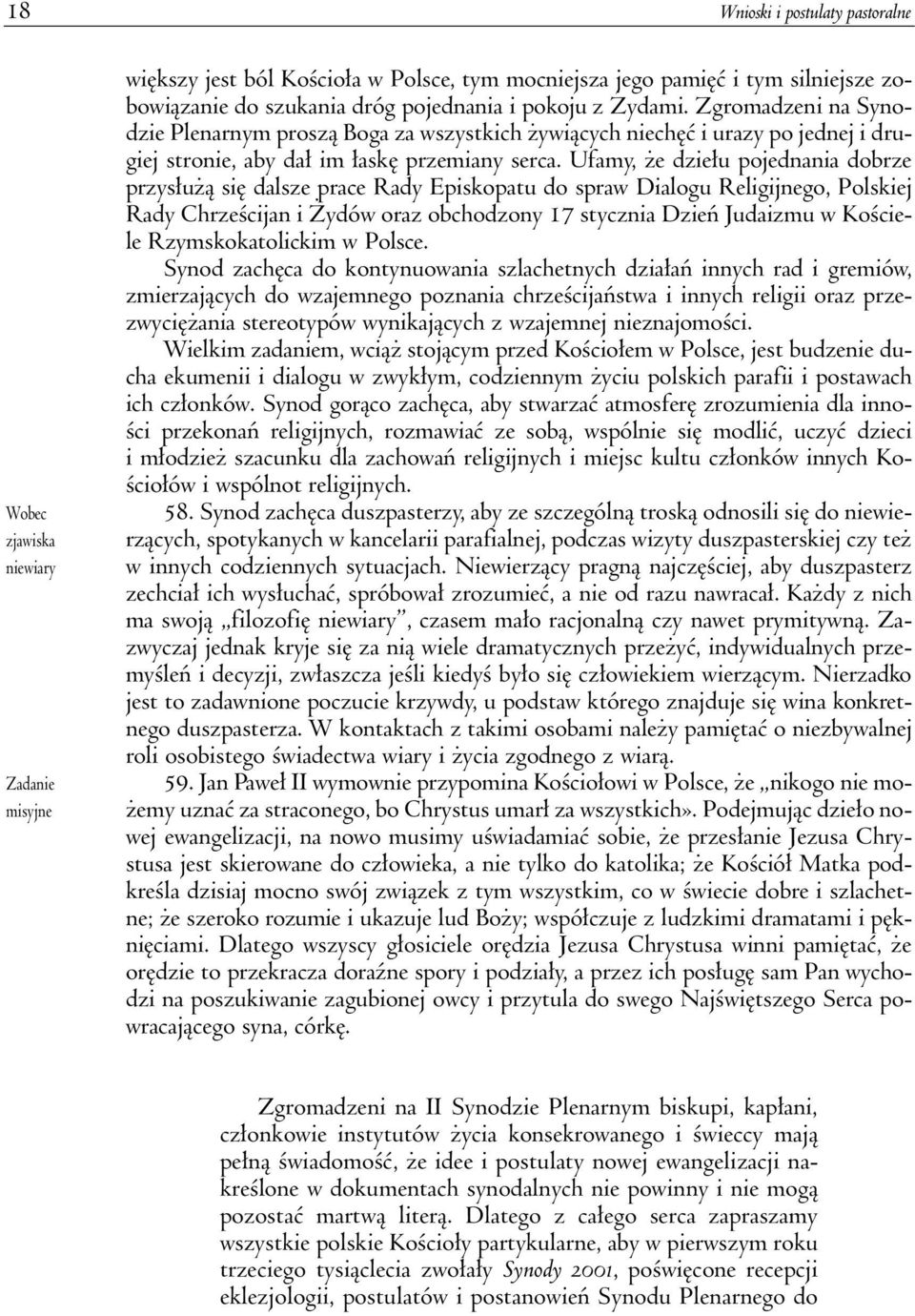 Ufamy, e dzie³u pojednania dobrze przys³u ¹ siê dalsze prace Rady Episkopatu do spraw Dialogu Religijnego, Polskiej Rady Chrzeœcijan i ydów oraz obchodzony 17 stycznia Dzieñ Judaizmu w Koœciele