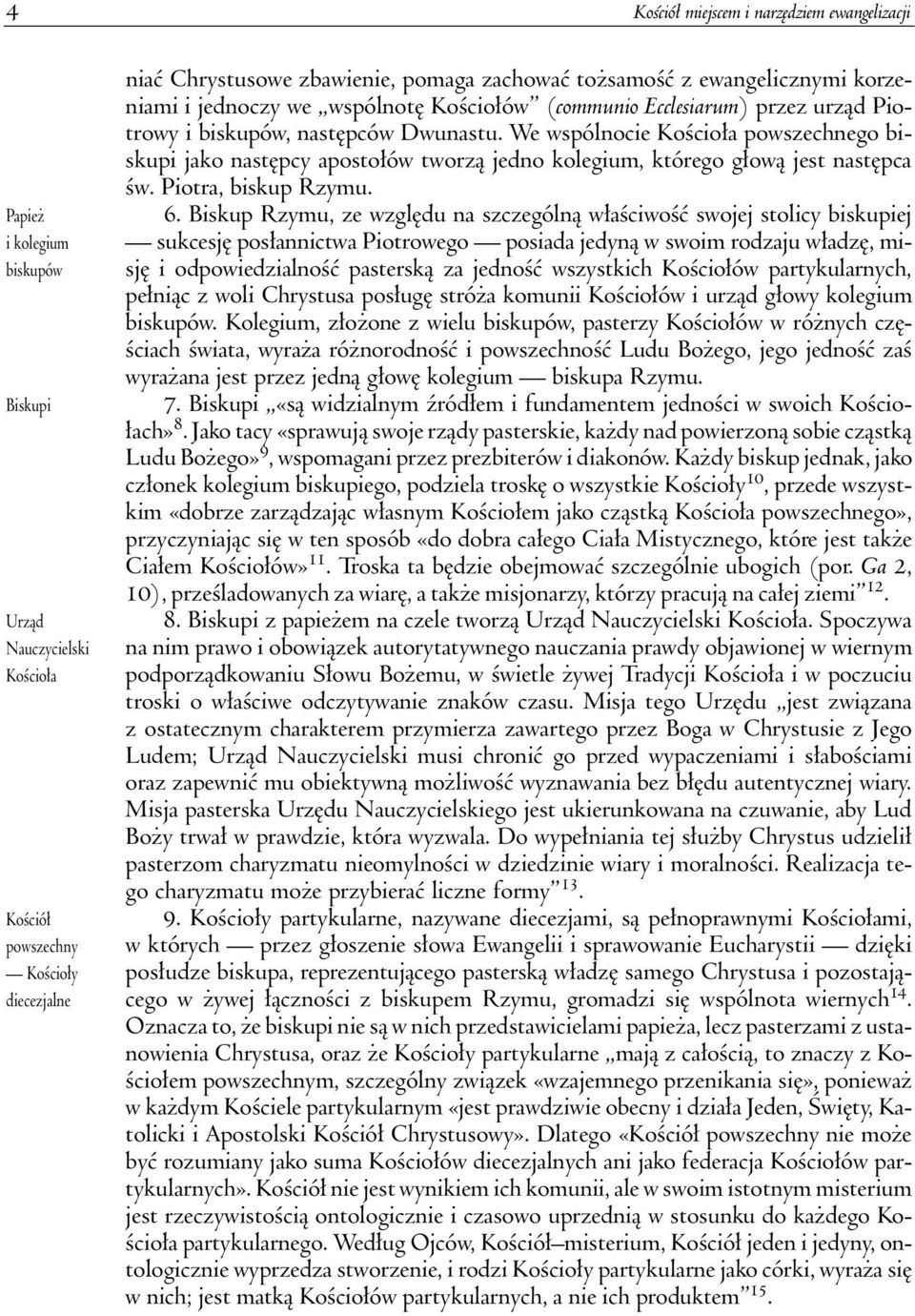 We wspólnocie Koœcio³a powszechnego biskupi jako nastêpcy aposto³ów tworz¹ jedno kolegium, którego g³ow¹ jest nastêpca œw. Piotra, biskup Rzymu. 6.