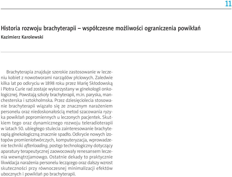 Przez dziesięciolecia stosowanie brachyterapii wiązało się ze znacznym narażeniem personelu oraz niedoskonałością metod szacowania ryzyka powikłań popromiennych u leczonych pacjentek.