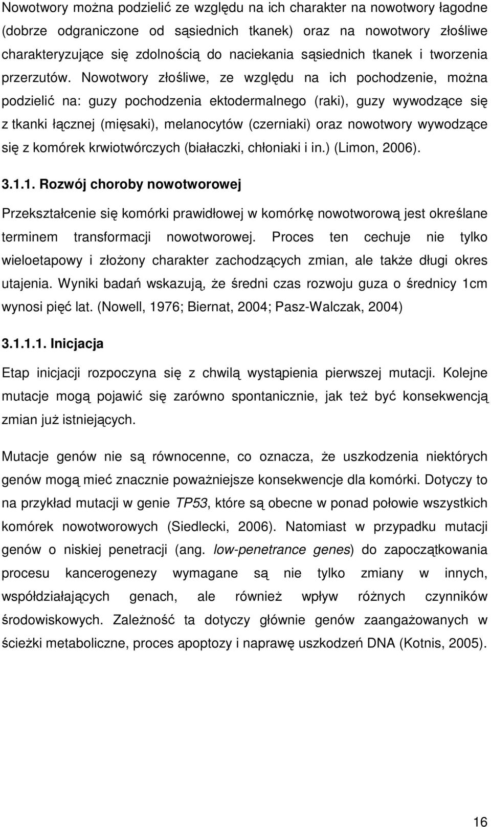 Nowotwory złośliwe, ze względu na ich pochodzenie, moŝna podzielić na: guzy pochodzenia ektodermalnego (raki), guzy wywodzące się z tkanki łącznej (mięsaki), melanocytów (czerniaki) oraz nowotwory