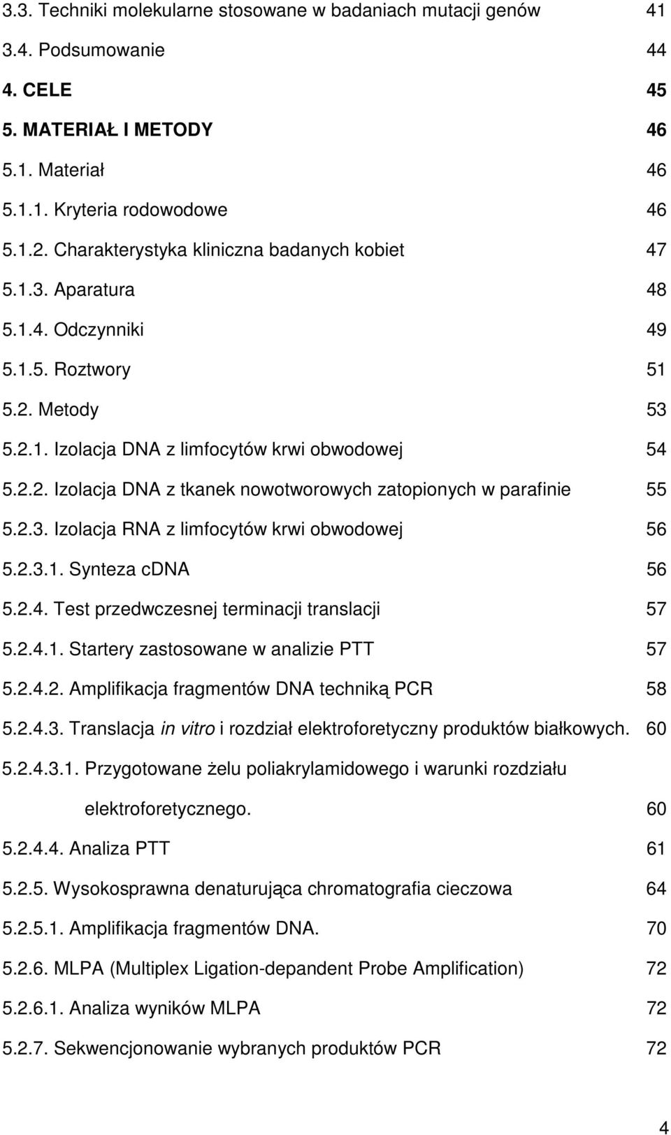 2.3. Izolacja RNA z limfocytów krwi obwodowej 56 5.2.3.1. Synteza cdna 56 5.2.4. Test przedwczesnej terminacji translacji 57 5.2.4.1. Startery zastosowane w analizie PTT 57 5.2.4.2. Amplifikacja fragmentów DNA techniką PCR 58 5.