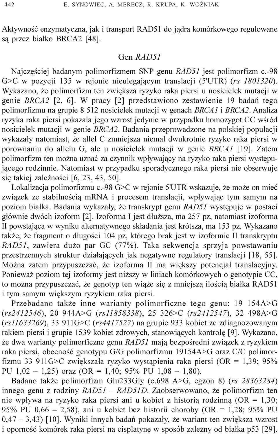 Wykazano, e polimorfizm ten zwiêksza ryzyko raka piersi u nosicielek mutacji w genie BRCA2 [2, 6].