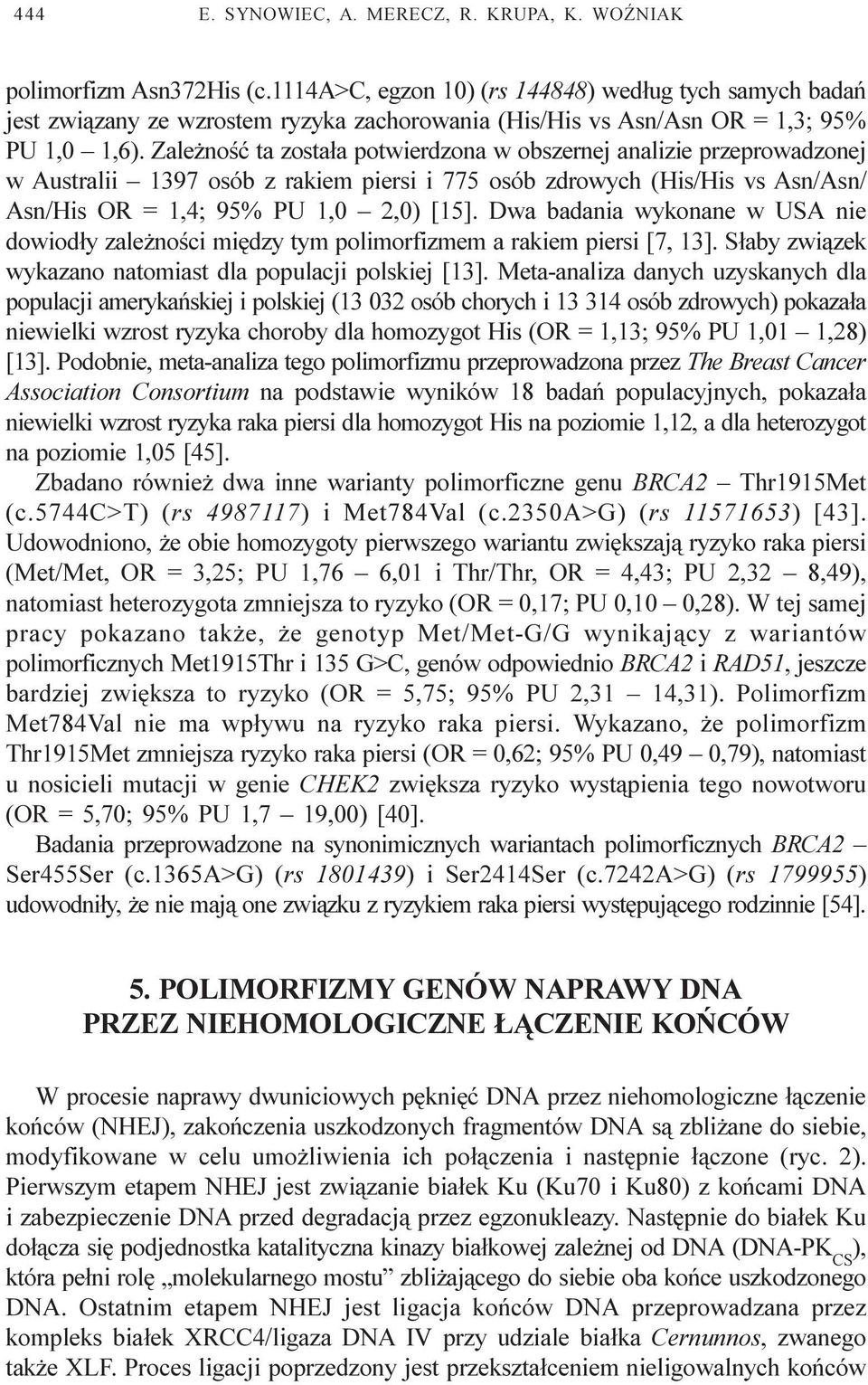 Zale noœæ ta zosta³a potwierdzona w obszernej analizie przeprowadzonej w Australii 1397 osób z rakiem piersi i 775 osób zdrowych (His/His vs Asn/Asn/ Asn/His OR = 1,4; 95% PU 1,0 2,0) [15].