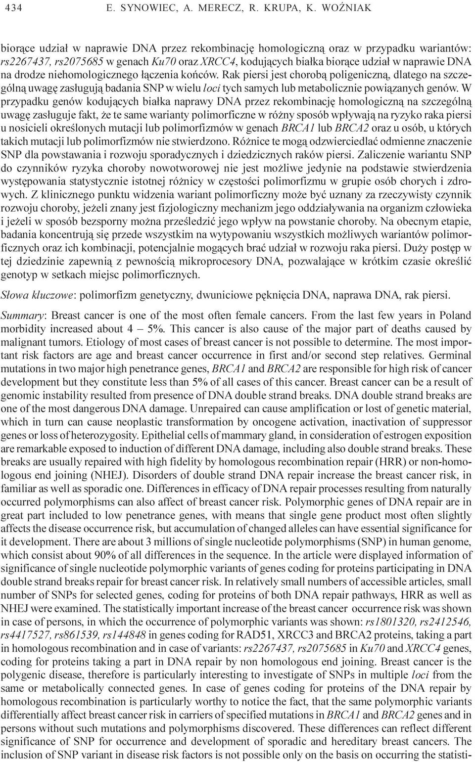 drodze niehomologicznego ³¹czenia koñców. Rak piersi jest chorob¹ poligeniczn¹, dlatego na szczególn¹ uwagê zas³uguj¹ badania SNP w wielu loci tych samych lub metabolicznie powi¹zanych genów.