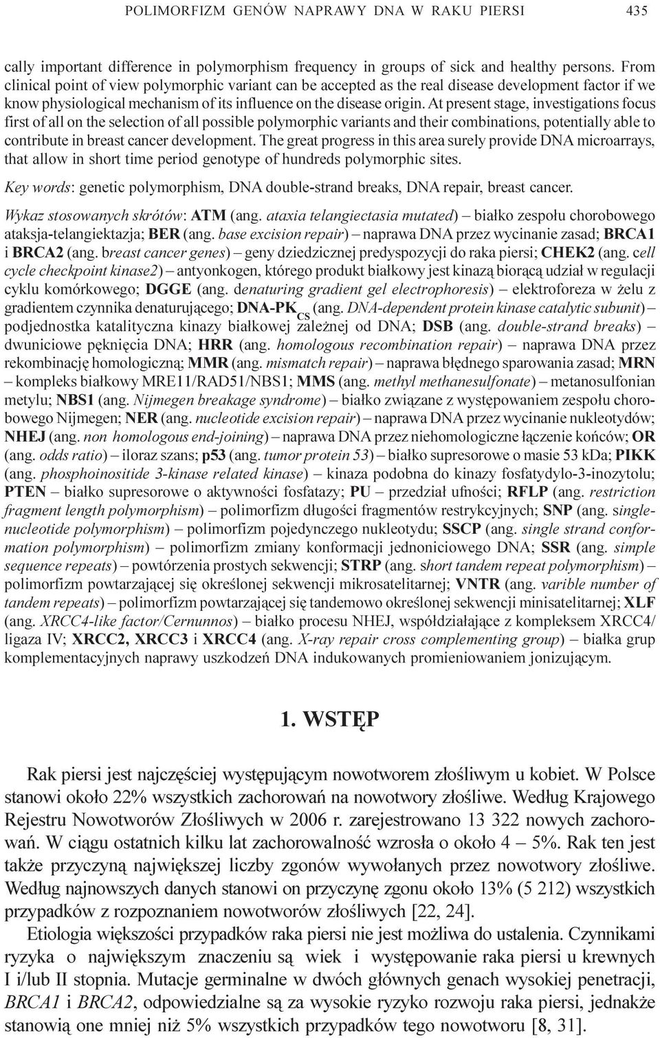 At present stage, investigations focus first of all on the selection of all possible polymorphic variants and their combinations, potentially able to contribute in breast cancer development.