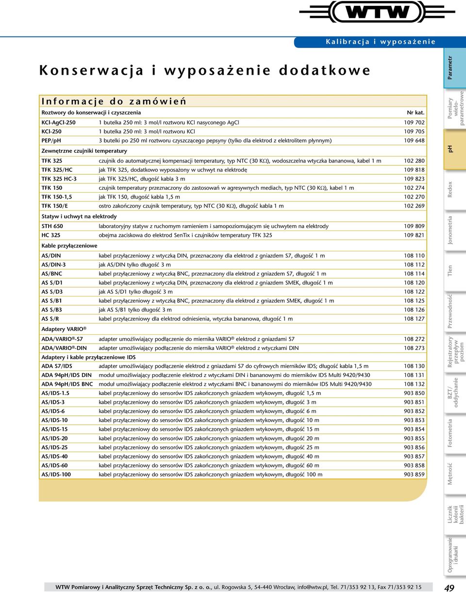 elektrod z elektrolitem płynnym) 109 648 Zewnętrzne czujniki temperatury TFK 325 czujnik do automatycznej kompensacji temperatury, typ NTC (30 KΩ), wodoszczelna wtyczka bananowa, kabel 1 m 102 280