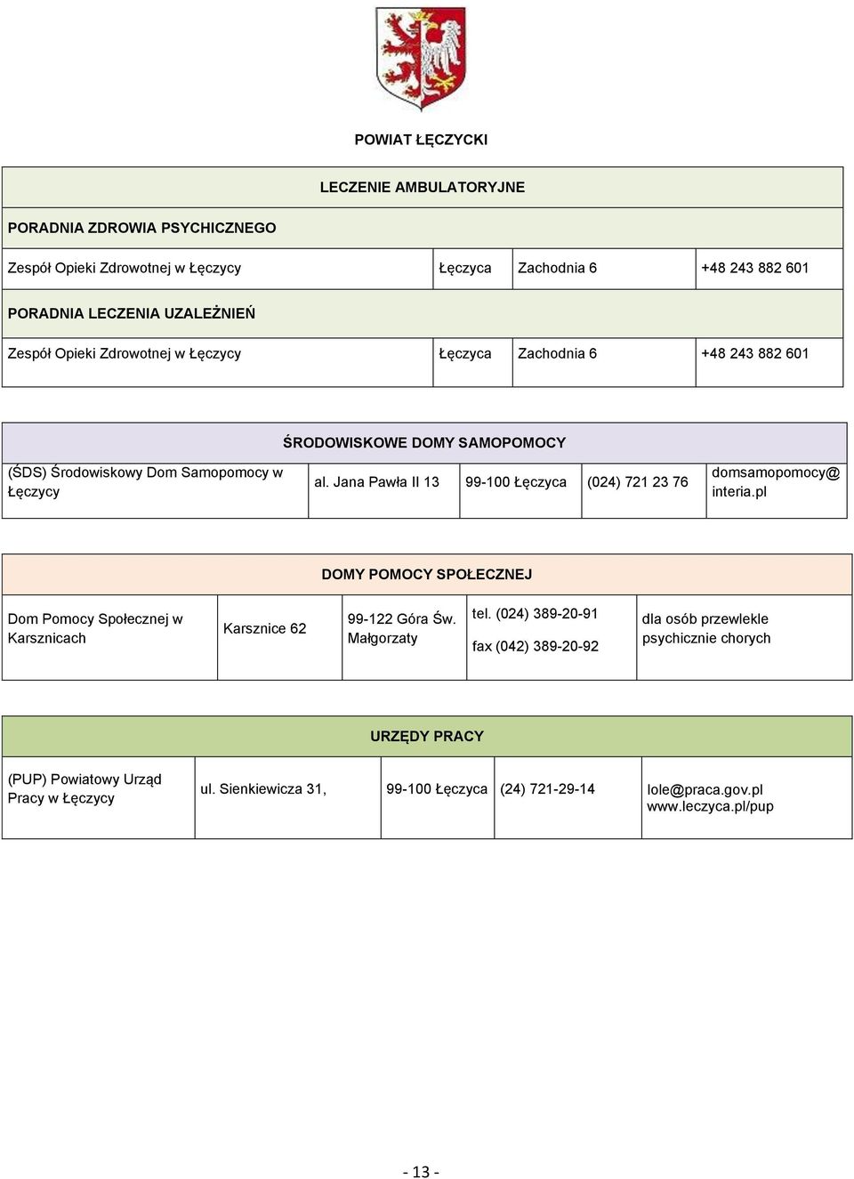 Jana Pawła II 13 99-100 Łęczyca (024) 721 23 76 domsamopomocy@ interia.pl DOMY POMOCY SPOŁECZNEJ Dom Pomocy Społecznej w Karsznicach Karsznice 62 99-122 Góra Św.