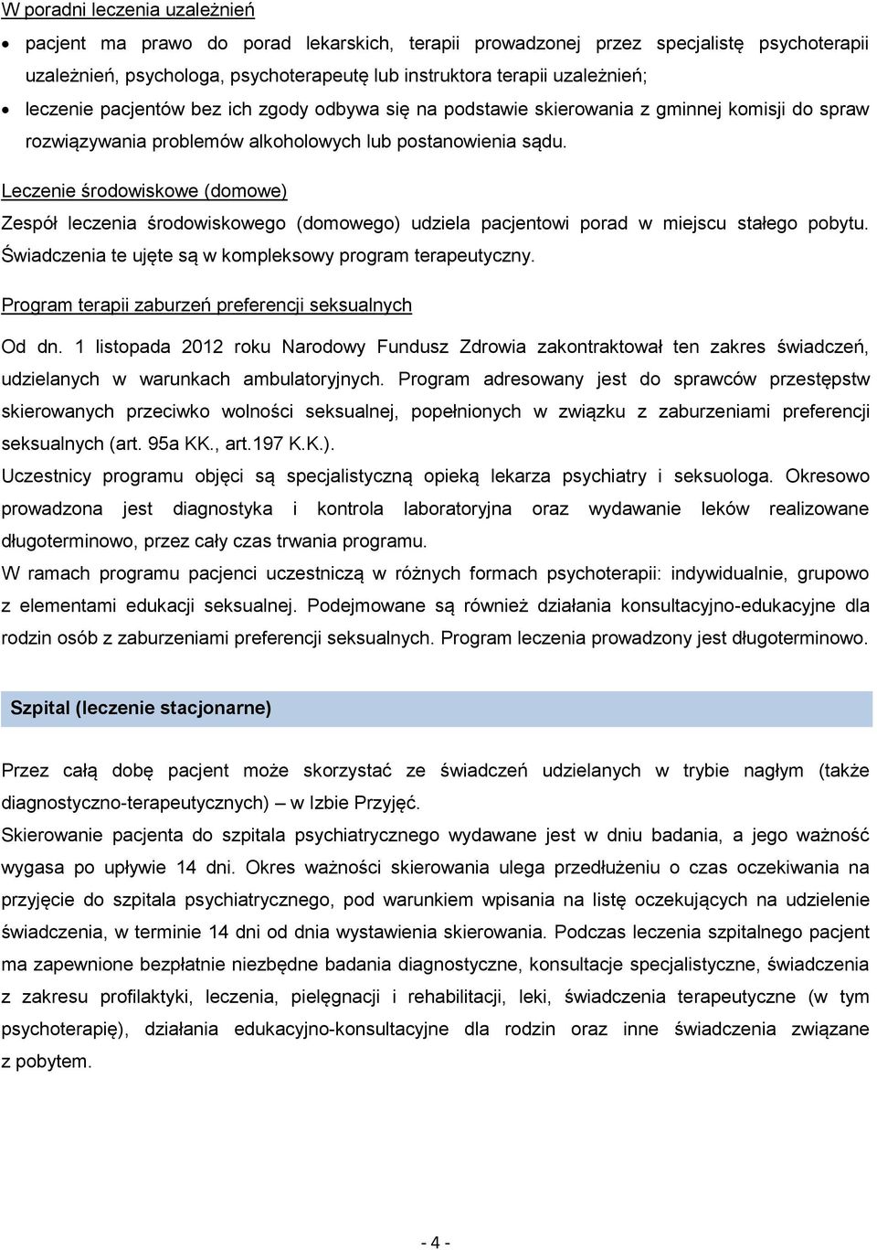 Leczenie środowiskowe (domowe) Zespół leczenia środowiskowego (domowego) udziela pacjentowi porad w miejscu stałego pobytu. Świadczenia te ujęte są w kompleksowy program terapeutyczny.